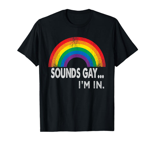Sounds Gay I'm In With Rainbow Proud LGBTQ Gay Rights T-Shirt