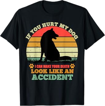 If You Hurt My Dog I Can Make Your Death Look Like Accident T-Shirt