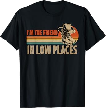 I'm The Friend In Low Places Cowboy Hat Country Music T-Shirt