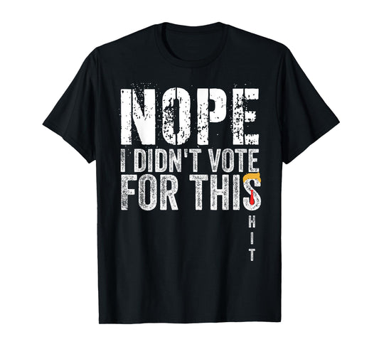 Nope Shirt I Didn't Vote For This Hit Funny Adult Humor T-Shirt