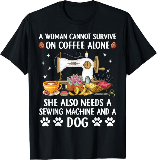A woman Cannot Survive On Coffee Alone She Also Needs Sewing T-Shirt
