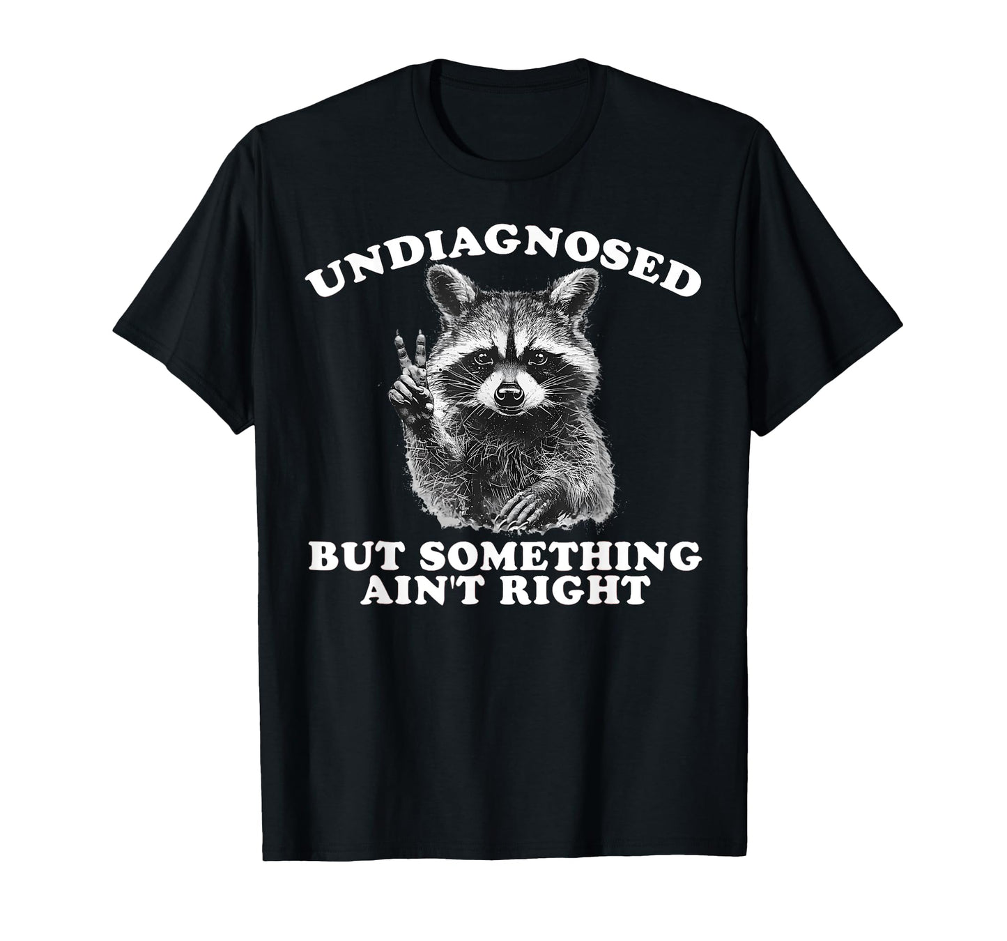 Funny Saying Raccoon Undiagnosed But Something Ain't Right T-Shirt