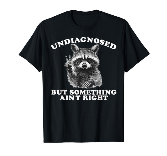 Funny Saying Raccoon Undiagnosed But Something Ain't Right T-Shirt
