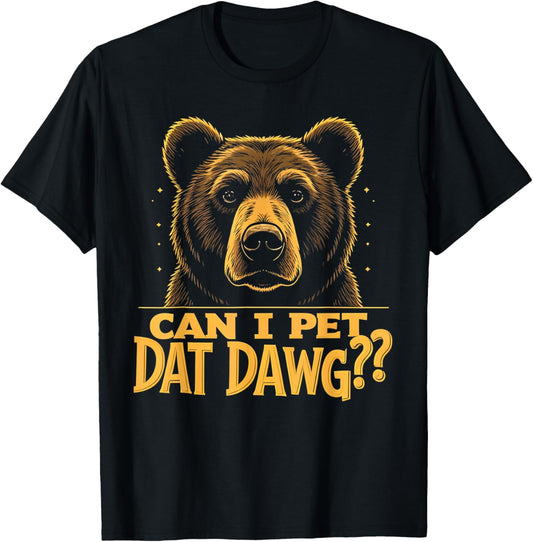 Can I Pet Dat Dawg - Funny Bear Mistaken as Dog Meme T-Shirt