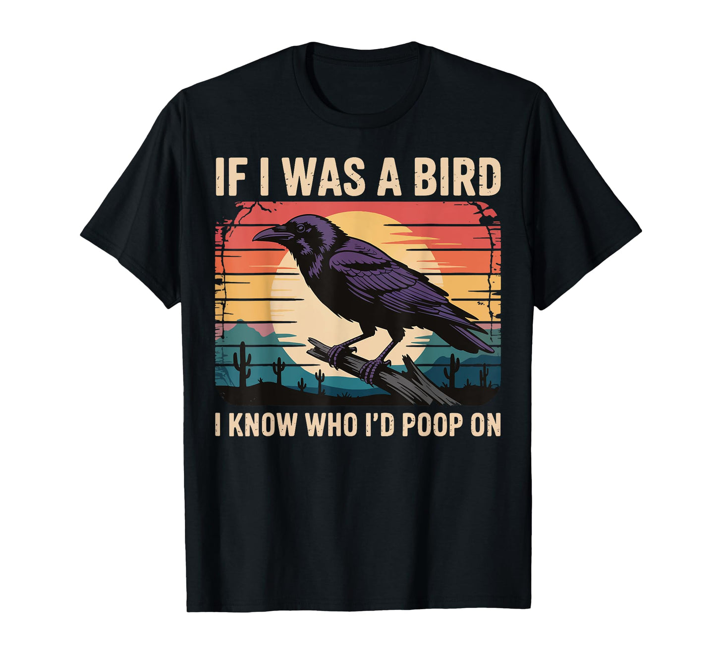 If I Was A Bird I Know Who I'd Poop On T-Shirt