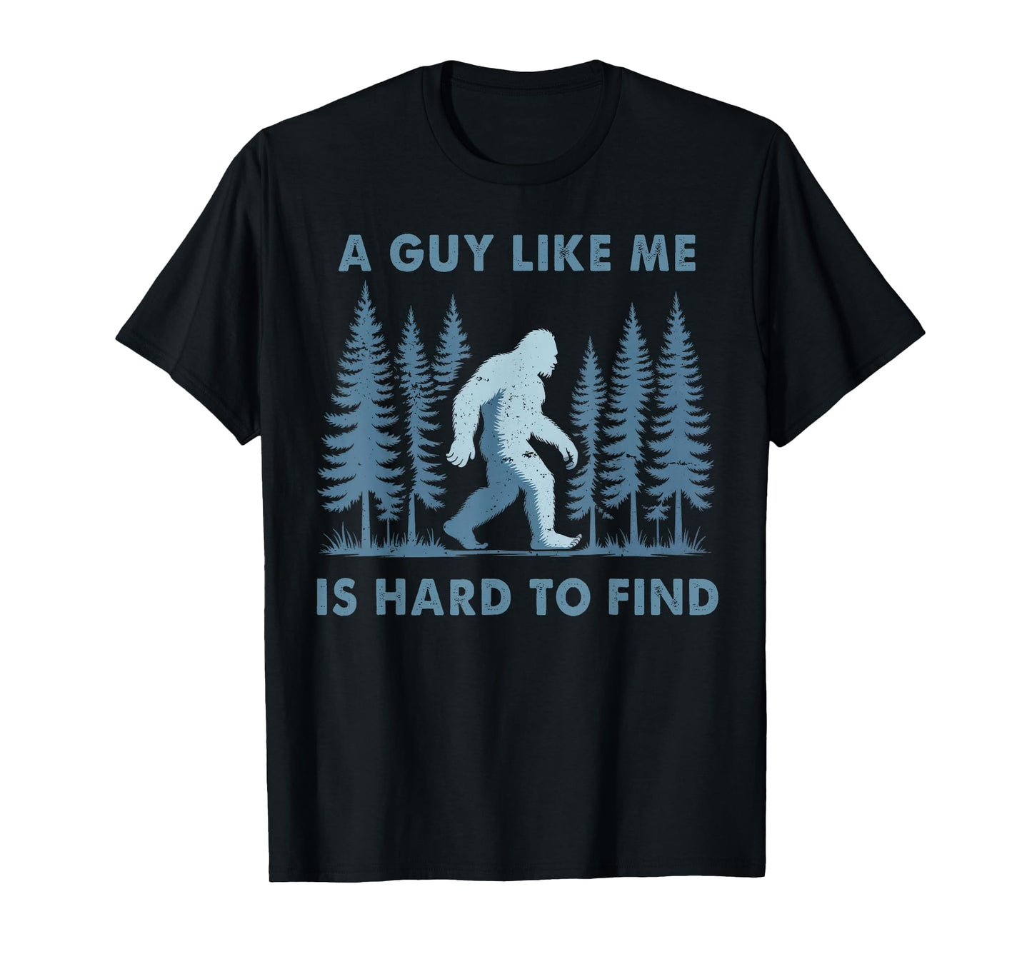 Funny Bigfoot A Guy Like Me is Hard to Forest Find Men T-Shirt