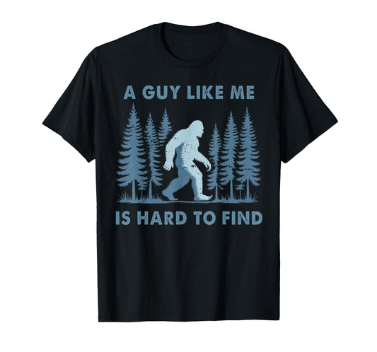 Funny Bigfoot A Guy Like Me is Hard to Forest Find Men T-Shirt