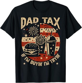 Dad Tax If i'm Buying I'm Trying Funny Dad 4th Of July Men T-Shirt