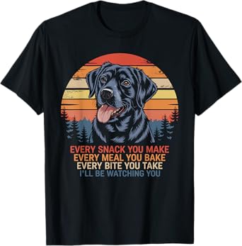 Every Snack You Make Funny Labrador Retriever Dog Quotes Men Women T-Shirt