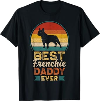 Best Frenchie Daddy Ever, Father's Day, French Bulldog Dad T-Shirt for Men