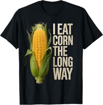 Funny I Eat Corn The Long Way Embarrassing Inappropriate T-Shirt