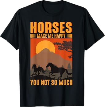 Horses Make Me Happy You Not So Much T-Shirt