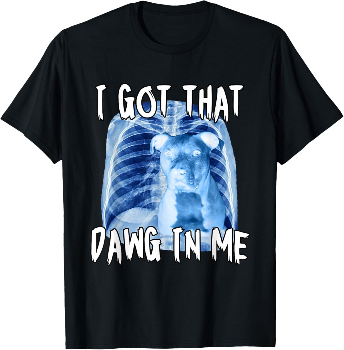 I Got That Dawg In Me Xray Pitbull Ironic Meme Viral Quote T-Shirt
