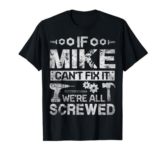 If Mike Can't Fix it We're All Screwed Funny Fathers Gift T-Shirt