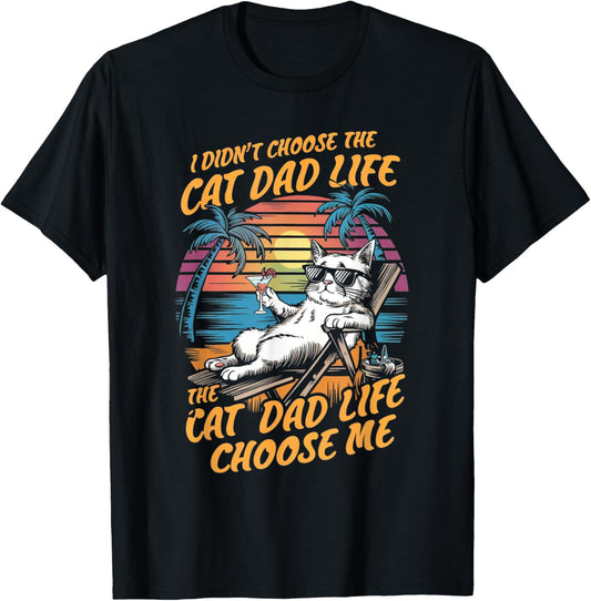 I Didn't Choose The Cat Dad Life The Cat Dad Life Chose Me T-Shirt