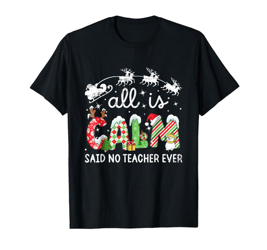 All is Calm Said No Teacher Ever Funny Christmas Teachers T-Shirt