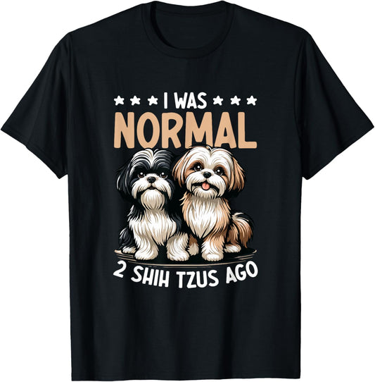 I Was Normal 2 Shih Tzu Ago - Dog Lover Shih Tzu Dog Owner T-Shirt