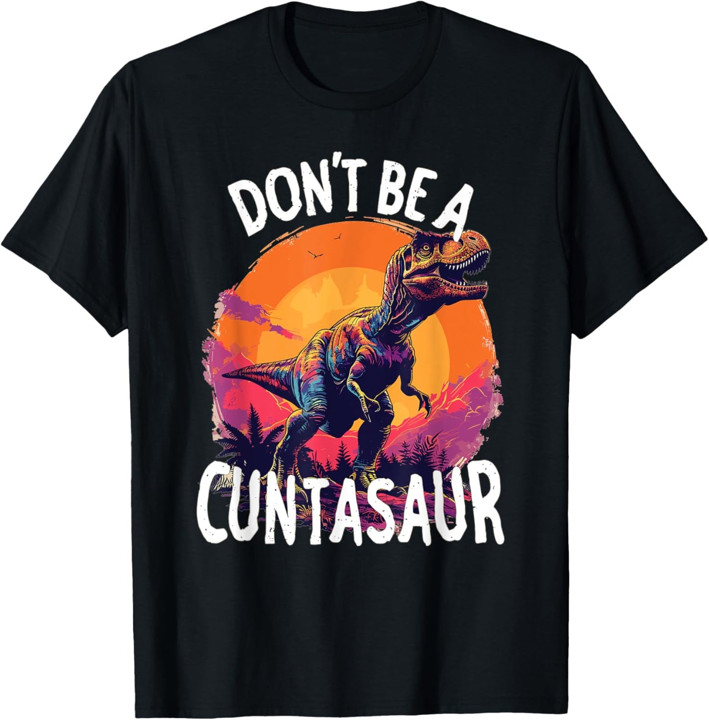 Funny Dinosaur Don't Be A Cuntasaur T-Shirt