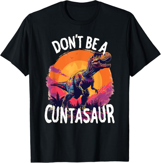 Funny Dinosaur Don't Be A Cuntasaur T-Shirt