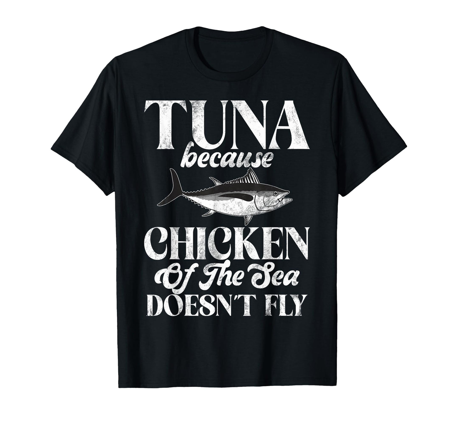 Tuna Because Chicken of the Sea Doesn’t Fly Tuna Fishing T-Shirt