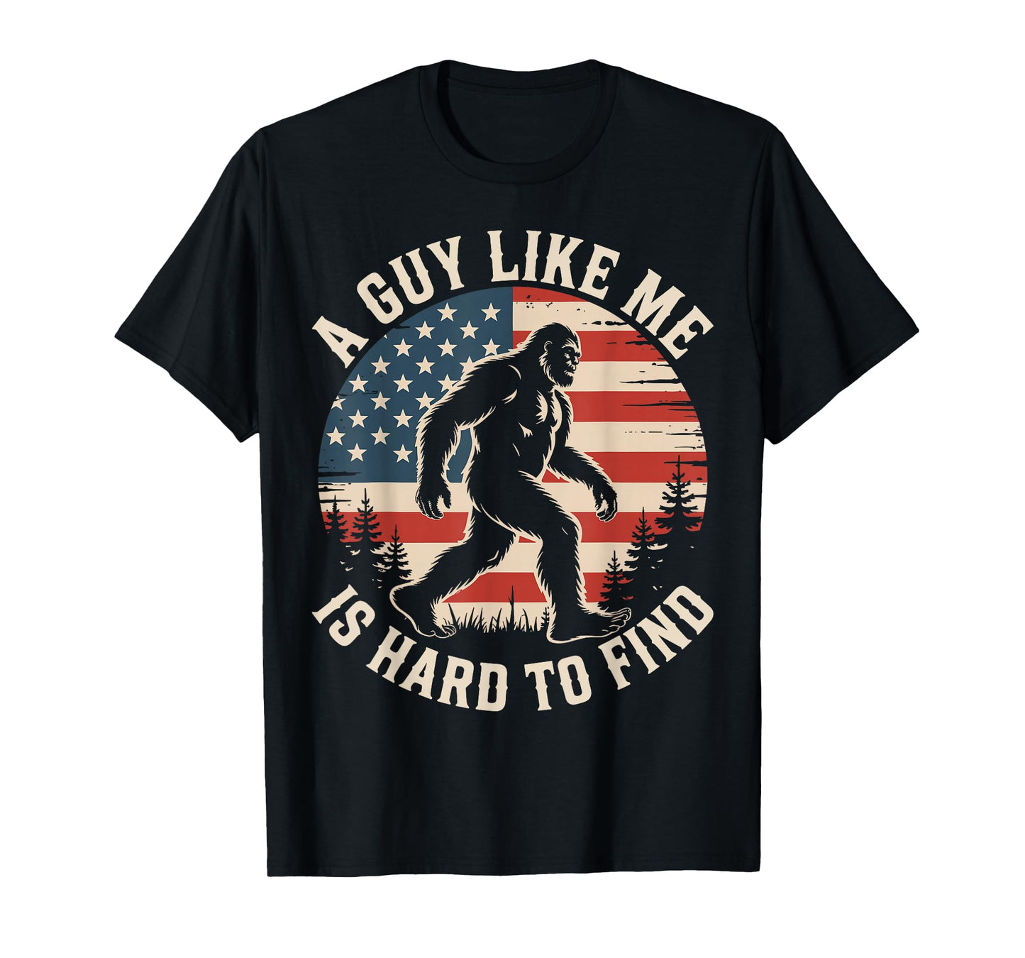 A Guy Like Me Is Hard To Find Funny Bigfoot American Flag T-Shirt