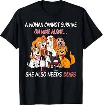 A Woman Cannot Survive On Wine Alone She Also Needs A Dog T-Shirt