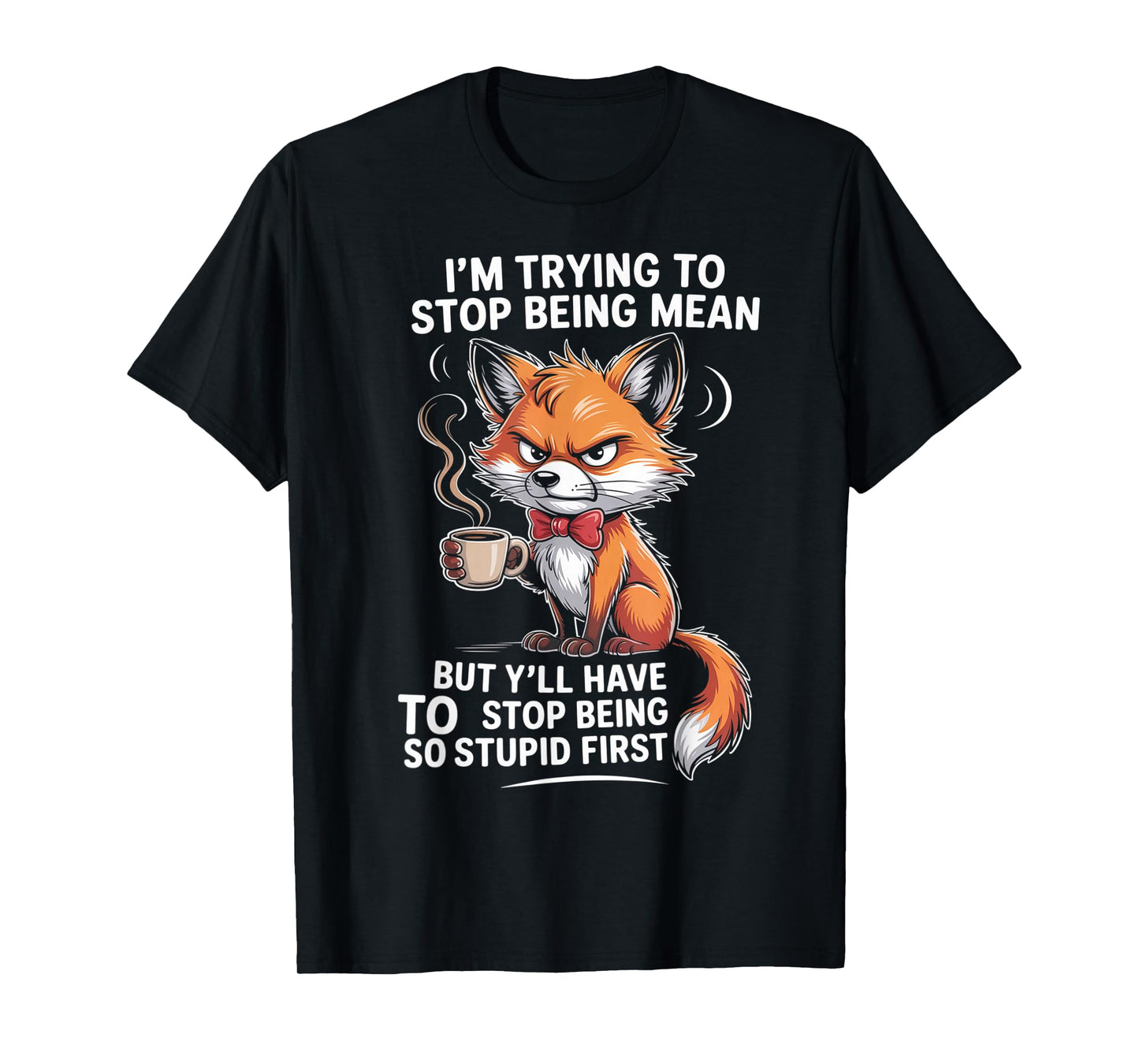 I'm Trying to Stop Being Mean But Y'll Have to Stop Being T-Shirt