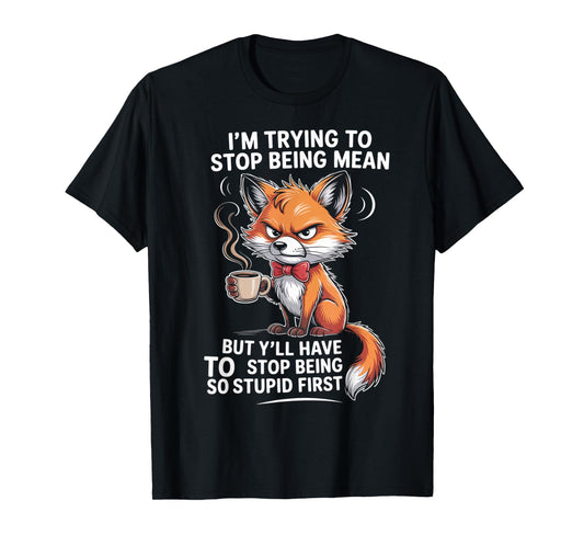 I'm Trying to Stop Being Mean But Y'll Have to Stop Being T-Shirt