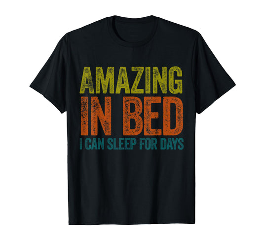 Funny Adult Humor Shirt Amazing in Bed I can sleep for Days T-Shirt