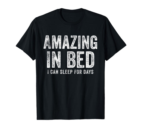 Funny Adult Humor Shirt Amazing in Bed I can sleep for Days T-Shirt