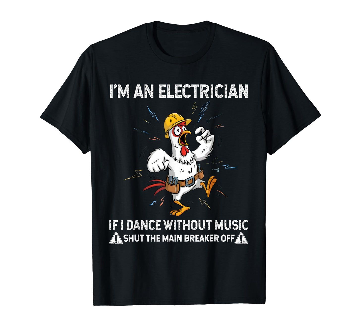 Chicken I'm an Electrician If I Dance Without Music Shut The T-Shirt