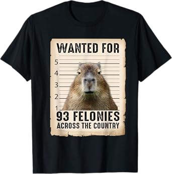 Capybara Gifts Wanted For 93 Felonies Across The Country T-Shirt
