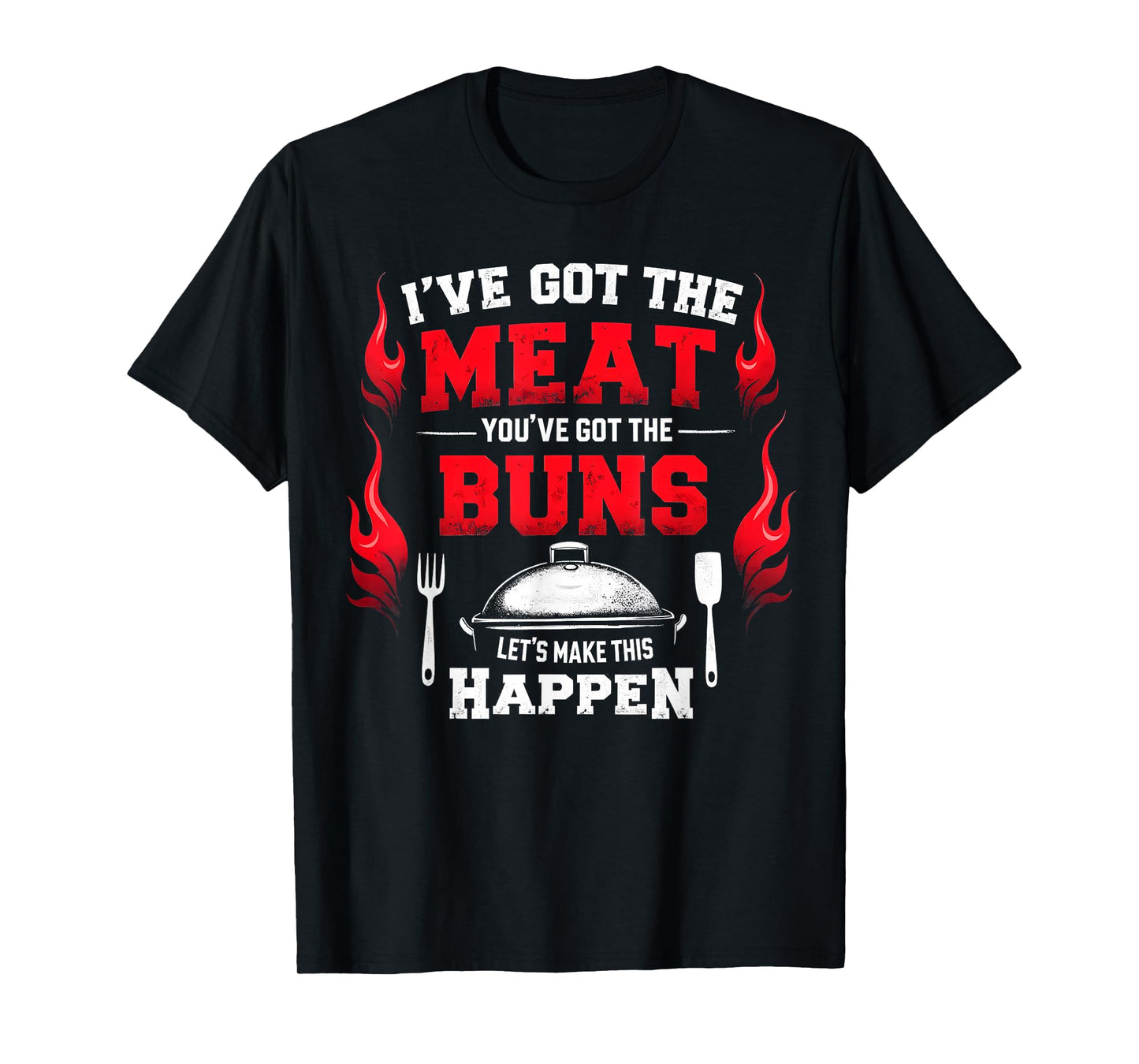 Funny I've Got The Meat You've Got Buns Grilling Grill BBQ T-Shirt