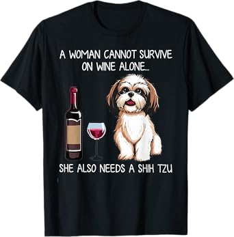 A Woman Cannot Survive On Wine Alone She Needs A Shih Tzu T-Shirt