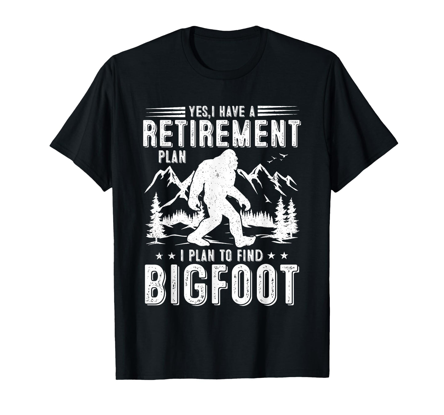 Yes I Have Retirement Plant I Plant to Find Bigfoot Retired T-Shirt