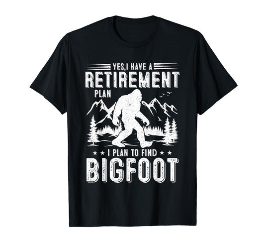 Yes I Have Retirement Plant I Plant to Find Bigfoot Retired T-Shirt