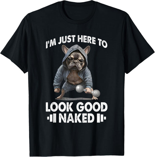 I'm Just Here To Look Good Naked Dog Fitness T-Shirt