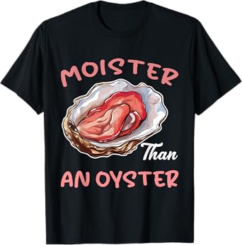 Moister Than An Oyster Funny Inappropriate Adult Humor Women T-Shirt