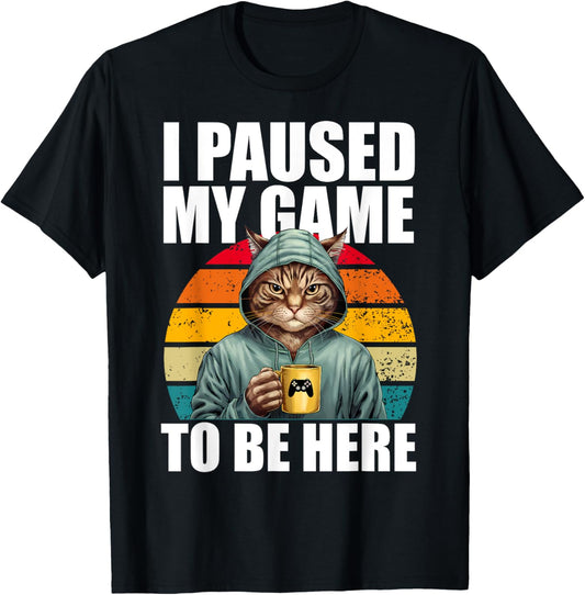 Funny Video Gaming Pc Gamer I Paused My Game To Be Here Cat T-Shirt
