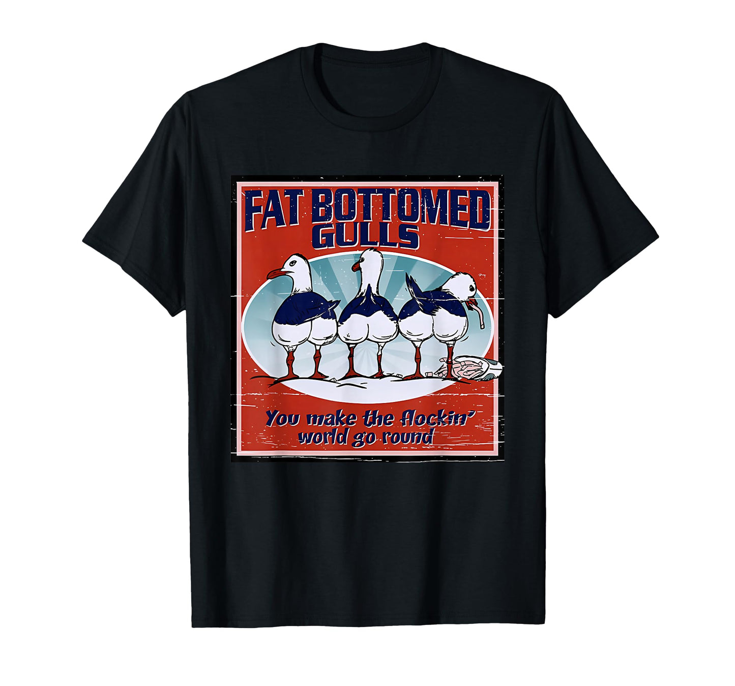 Fat Bottomed Gulls You Make The Flockin' World Go Round T-Shirt