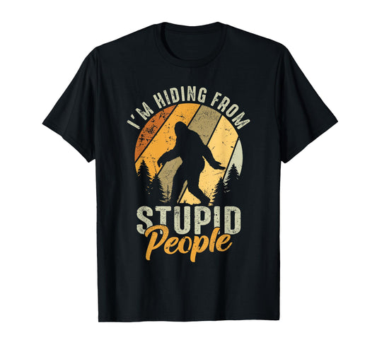 I'm Hiding From Stupid People- Hunting Bigfoot Sasquatch T-Shirt