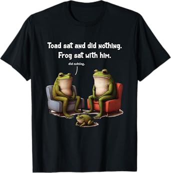 Frogs Toads Meme Toad Sat And Did Nothing Frog Sat With Him T-Shirt