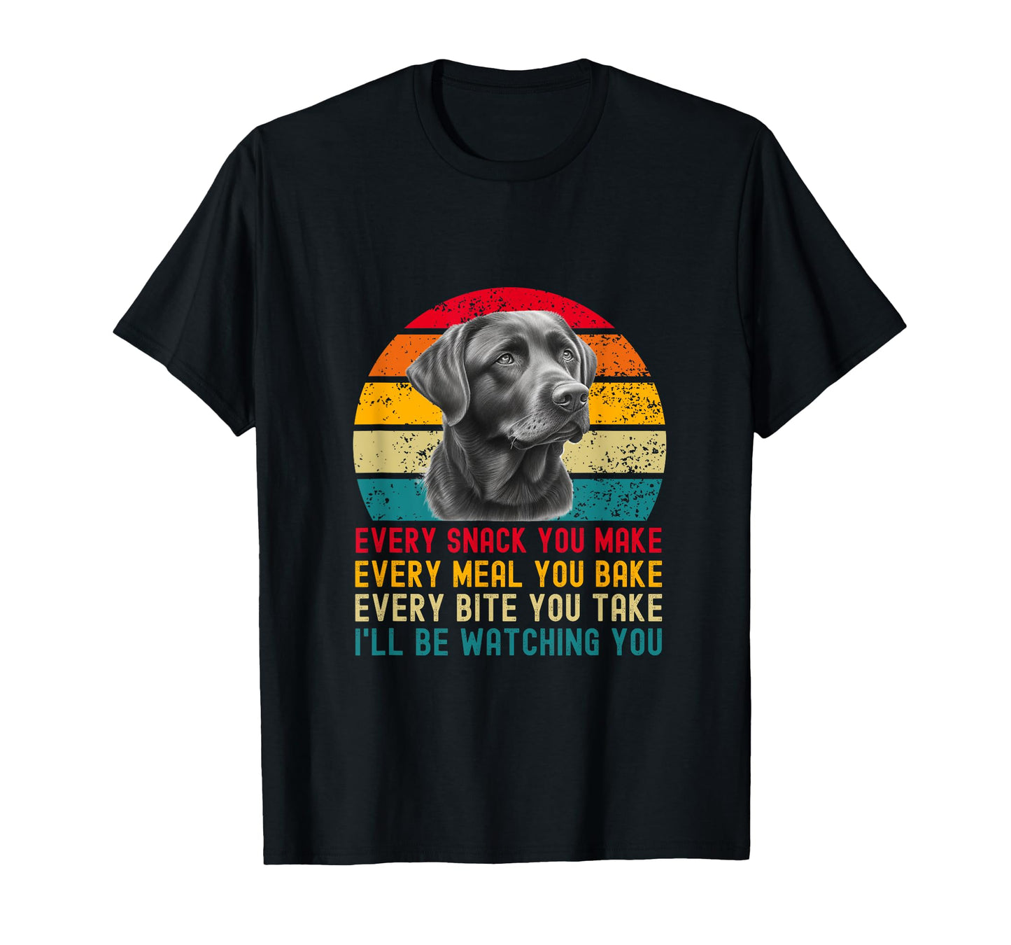 Every Snack You Make Funny Dog Black Labrador Retriever T-Shirt