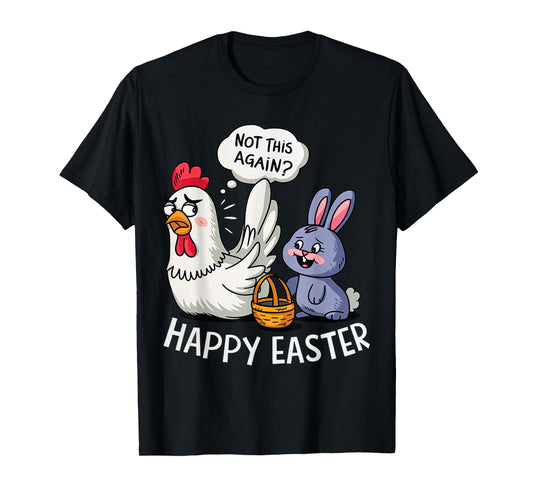 Happy Easter Bunny Chicken Not Again Funny Men Women Kids T-Shirt
