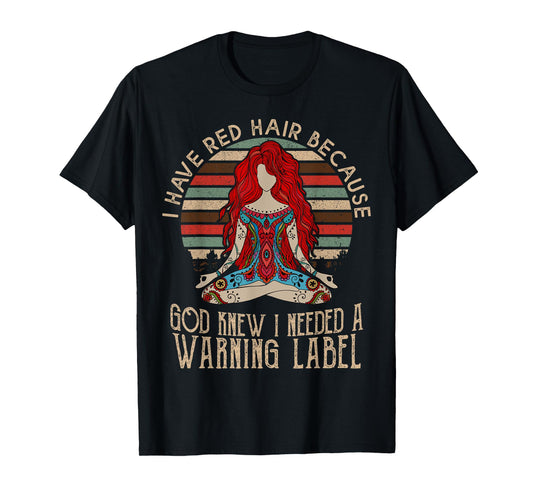 i have red hair because god knew i needed a warning label T-Shirt