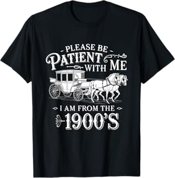 Please Be Patient with Me I Am From the 1900's Funny Vintage T-Shirt