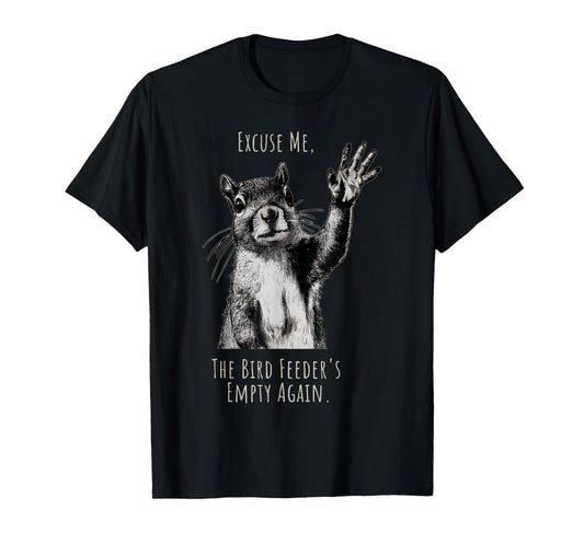 Funny Squirrel Excuse Me, Bird Feeder's Empty Again T-Shirt