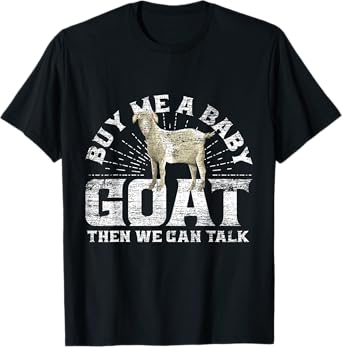 Buy Me A Baby Goat Then We Can Talk T-Shirt