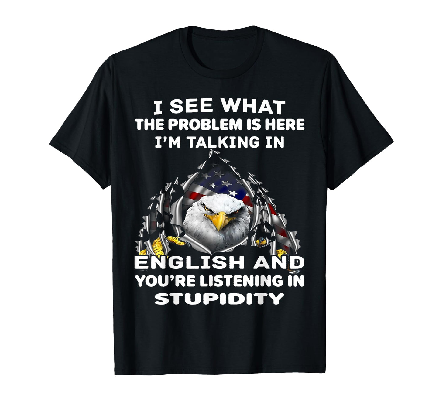 Eagle I See What The Problem Is Here I'm Talking In English T-Shirt
