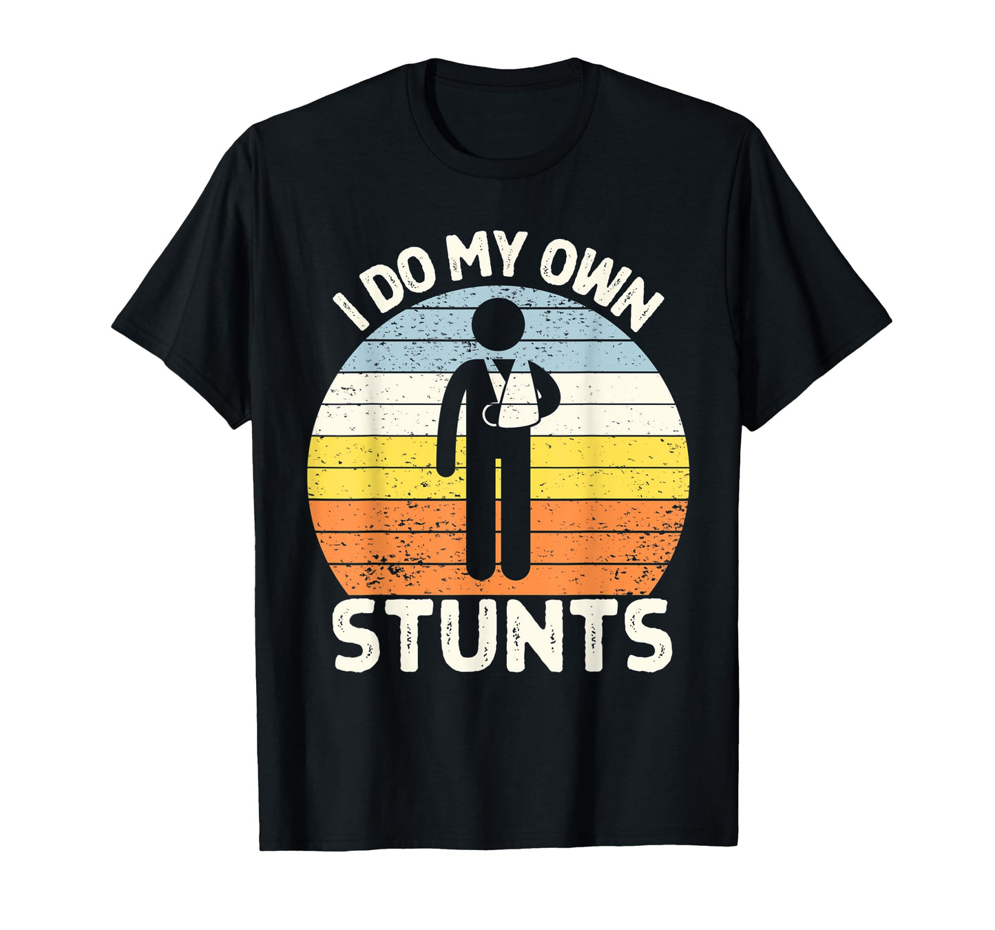 I Do My Own Stunts Get Well Soon Gift Funny Arm Cast T-Shirt
